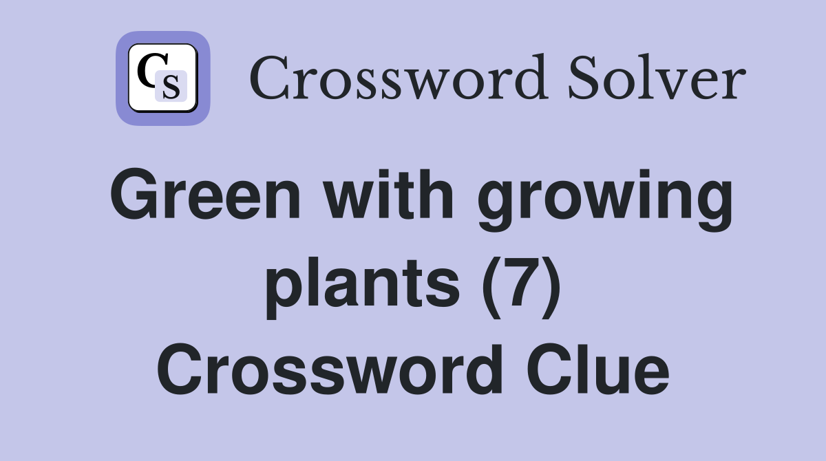 Green with growing plants (7) Crossword Clue Answers Crossword Solver